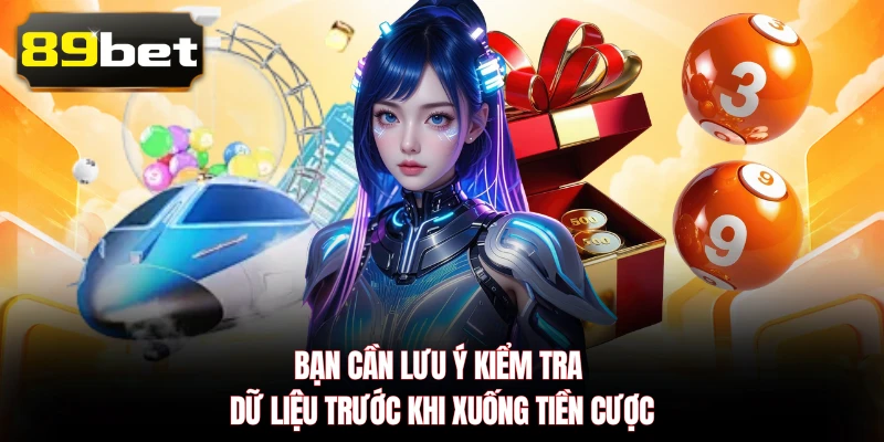 Bạn cần lưu ý kiểm tra dữ liệu trước khi xuống tiền cược