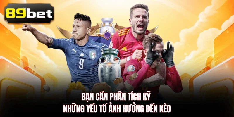 Bạn cần phân tích kỹ những yếu tố ảnh hưởng đến kèo