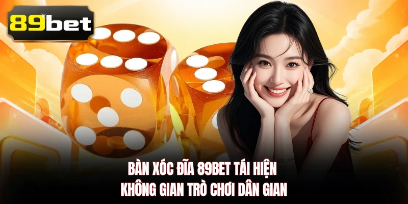 Bàn Xóc Đĩa 89BET tái hiện không gian trò chơi dân gian