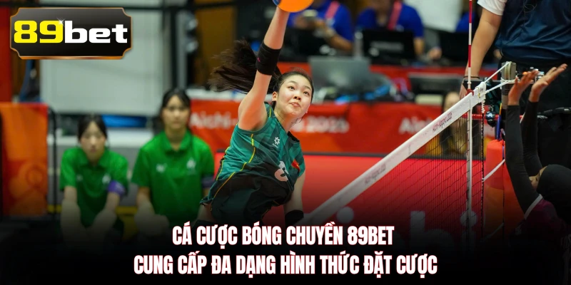 Cá cược bóng chuyền 89BET cung cấp đa dạng hình thức đặt cược