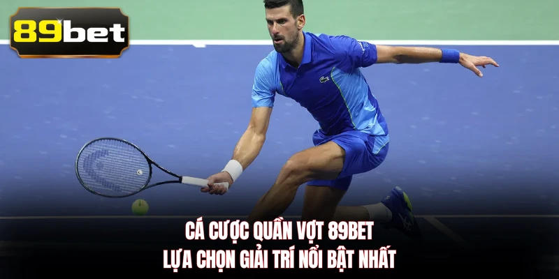 Cá Cược Quần Vợt 89BET - Lựa Chọn Giải Trí Nổi Bật Nhất