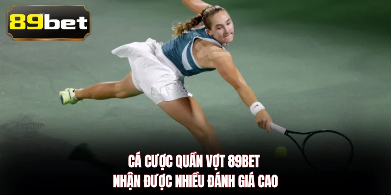 Cá cược quần vợt 89BET nhận được nhiều đánh giá cao
