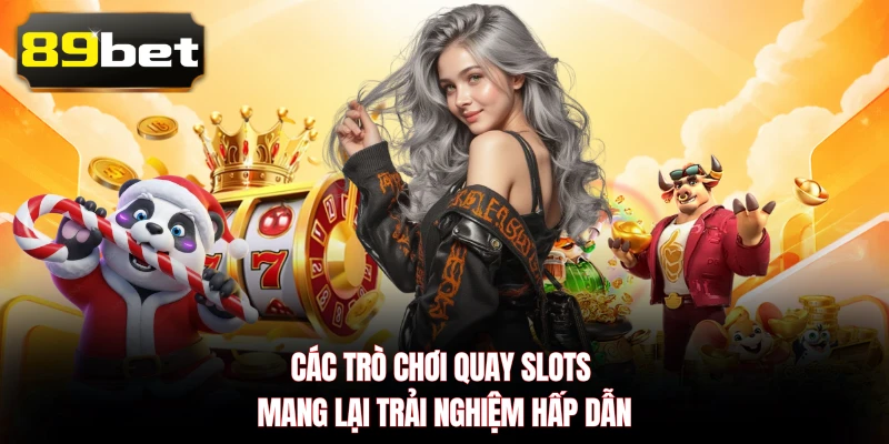 Các trò chơi quay slots mang lại trải nghiệm hấp dẫn