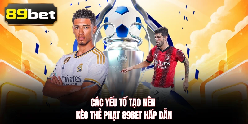 Các yếu tố tạo nên kèo thẻ phạt 89BET hấp dẫn