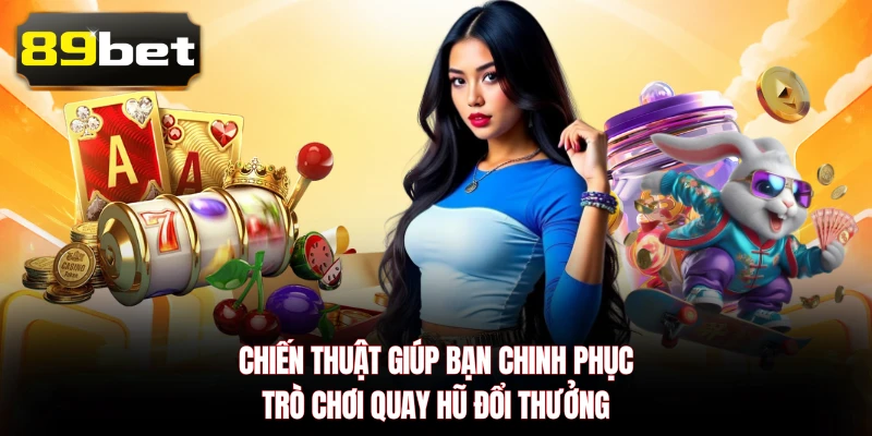 Chiến thuật giúp bạn chinh phục trò chơi quay hũ đổi thưởng