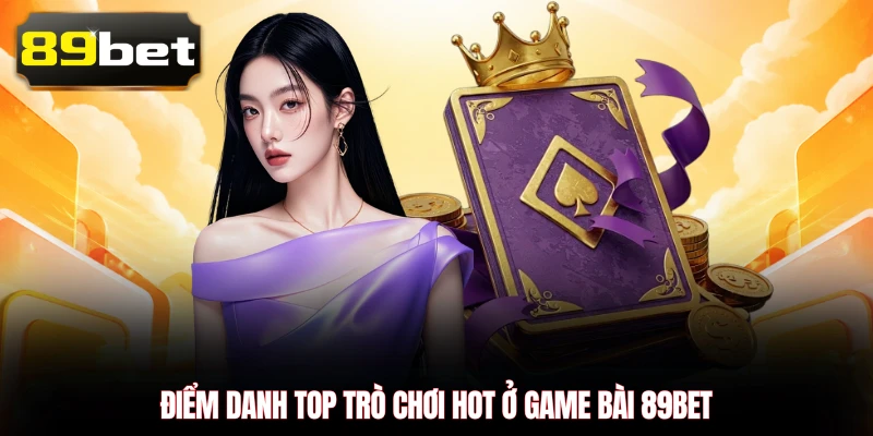 Điểm danh top trò chơi hot ở game bài 89BET