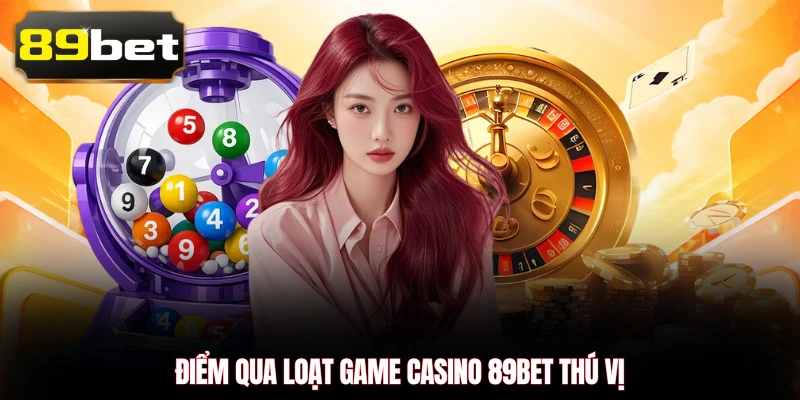 Điểm qua loạt game casino 89BET thú vị