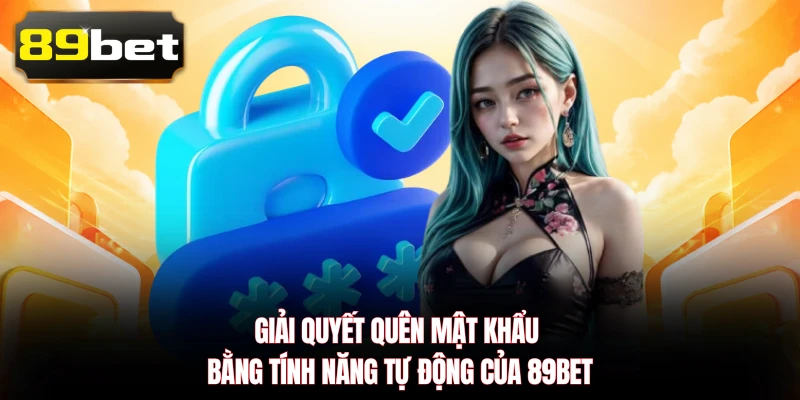 Giải quyết quên mật khẩu bằng tính năng tự động của 89BET 