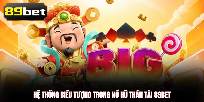 Hệ thống biểu tượng trong Nổ Hũ Thần Tài 89BET