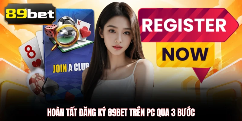 Hoàn tất đăng ký 89BET trên PC qua 3 bước 