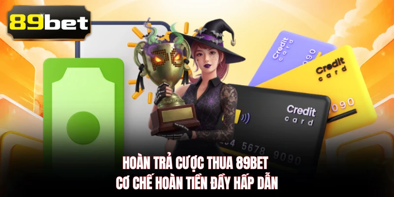 Hoàn Trả Cược Thua 89BET - Cơ Chế Hoàn Tiền Đầy Hấp Dẫn