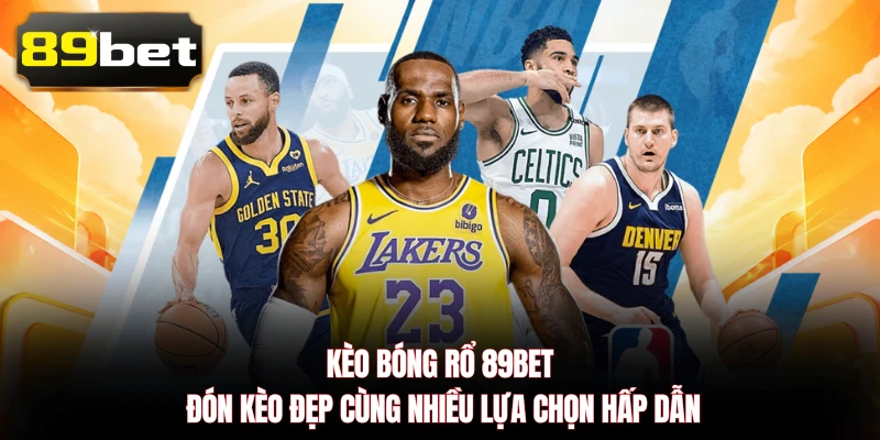 Kèo Bóng Rổ 89BET - Đón Kèo Đẹp Cùng Nhiều Lựa Chọn Hấp Dẫn