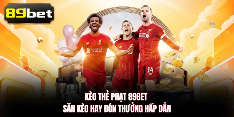 Kèo Thẻ Phạt 89BET - Săn Kèo Hay Đón Thưởng Hấp Dẫn