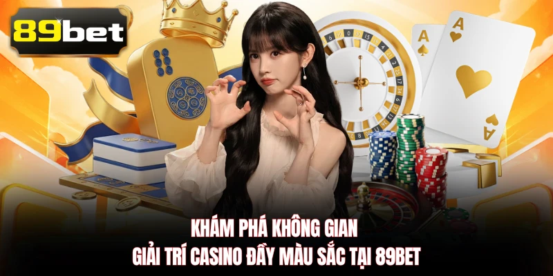 Khám phá không gian giải trí casino đầy màu sắc tại 89BET 
