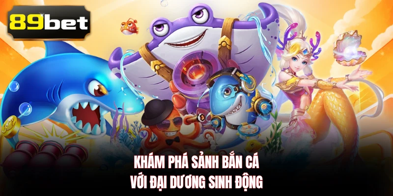Khám phá sảnh bắn cá với đại dương sinh động