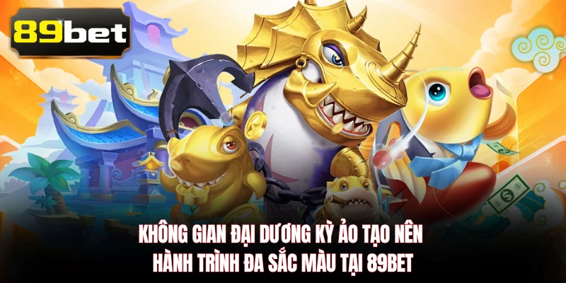 Không gian đại dương kỳ ảo tạo nên hành trình đa sắc màu tại 89BET