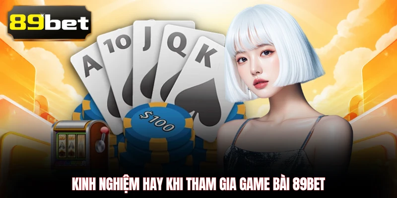 Kinh nghiệm hay khi tham gia game bài 89BET