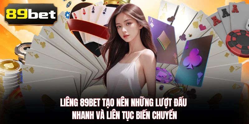 Liêng 89BET tạo nên những lượt đấu nhanh và liên tục biến chuyển