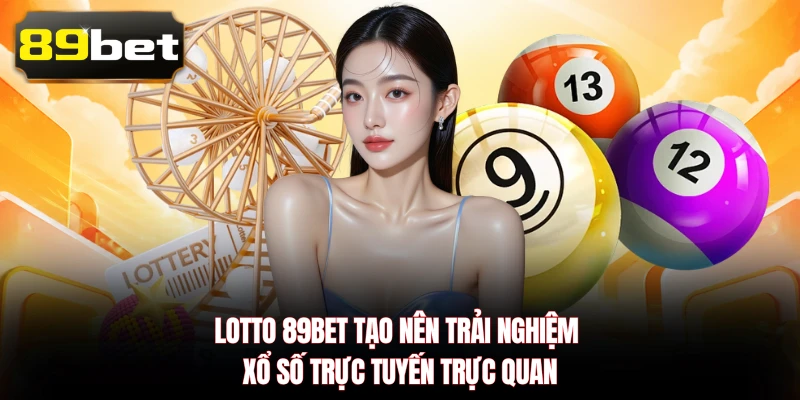 Lotto 89BET tạo nên trải nghiệm xổ số trực tuyến trực quan
