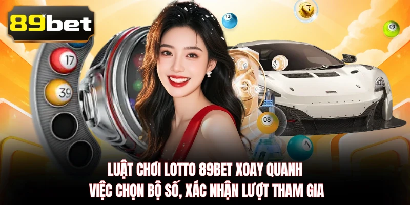 Luật chơi Lotto 89BET xoay quanh việc chọn bộ số, xác nhận lượt tham gia