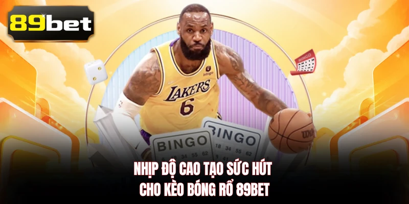 Nhịp độ cao tạo sức hút cho kèo bóng rổ 89BET