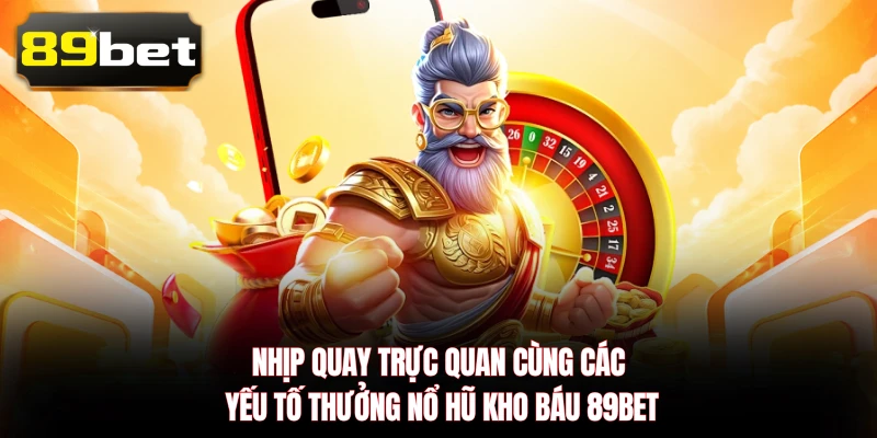 Nhịp quay trực quan cùng các yếu tố thưởng Nổ Hũ Kho Báu 89BET