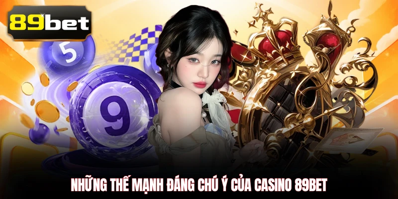 Những thế mạnh đáng chú ý của casino 89BET 