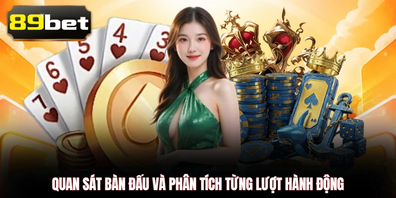 Quan sát bàn đấu và phân tích từng lượt hành động