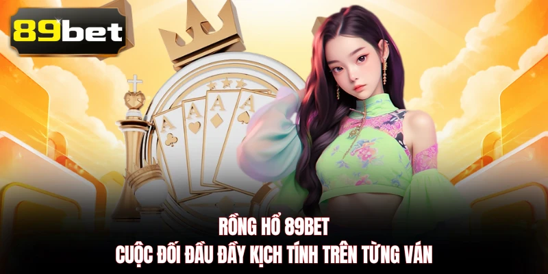 Rồng Hổ 89BET - Cuộc Đối Đầu Đầy Kịch Tính Trên Từng Ván