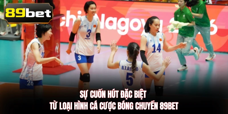 Sự cuốn hút đặc biệt từ loại hình cá cược bóng chuyền 89BET