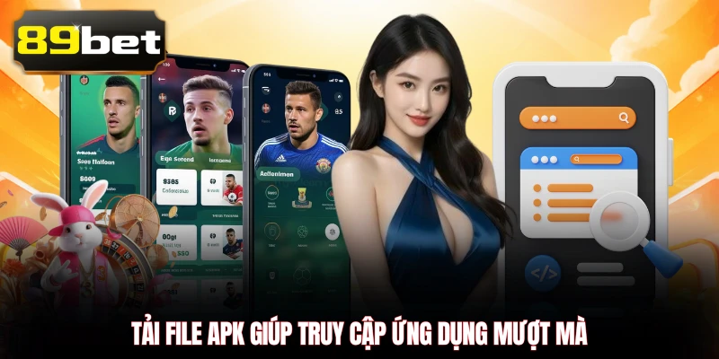 Tải file APK giúp truy cập ứng dụng mượt mà