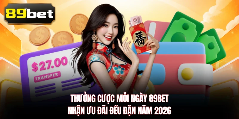 Thưởng Cược Mỗi Ngày 89BET - Nhận Ưu Đãi Đều Đặn Năm 2026