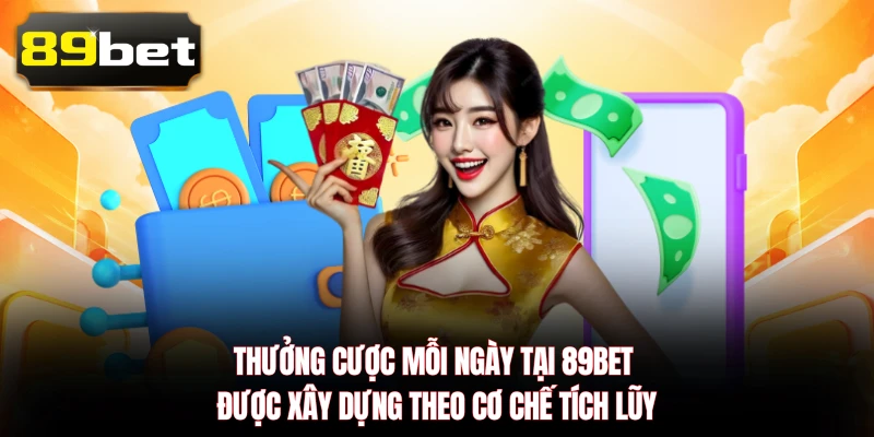 Thưởng Cược Mỗi Ngày tại 89BET được xây dựng theo cơ chế tích lũy