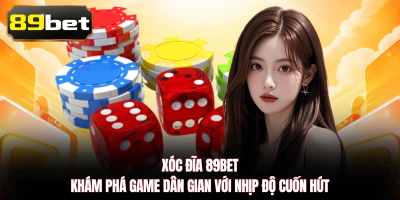 Xóc Đĩa 89BET - Khám Phá Game Dân Gian Với Nhịp Độ Cuốn Hút